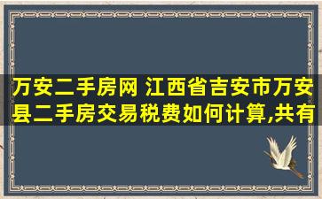 万安二手房网 江西省吉安市万安县二手房交易税费如何计算,共有哪些